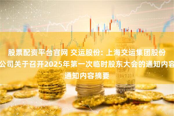 股票配资平台官网 交运股份: 上海交运集团股份有限公司关于召开2025年第一次临时股东大会的通知内容摘要